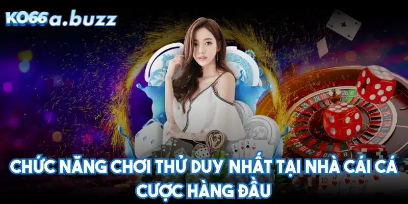 Chức năng chơi thử duy nhất tại nhà cái cá cược hàng đầu