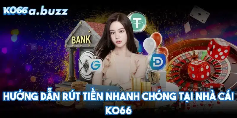 Hướng dẫn rút tiền nhanh chóng tại nhà cái KO66